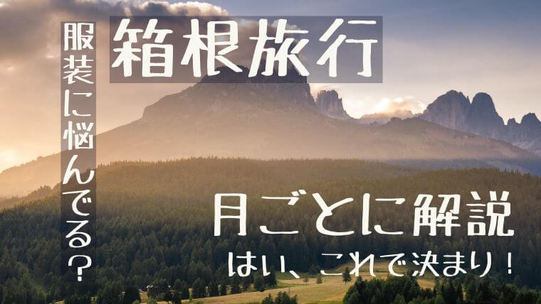 箱根の気温と服装 エリアによって全然違う 月別に徹底解説 ゆーたろうっち